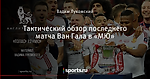 Тактический обзор последнего матча Ван Гала в «МЮ»
