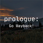 Prologue: Go Wayback
