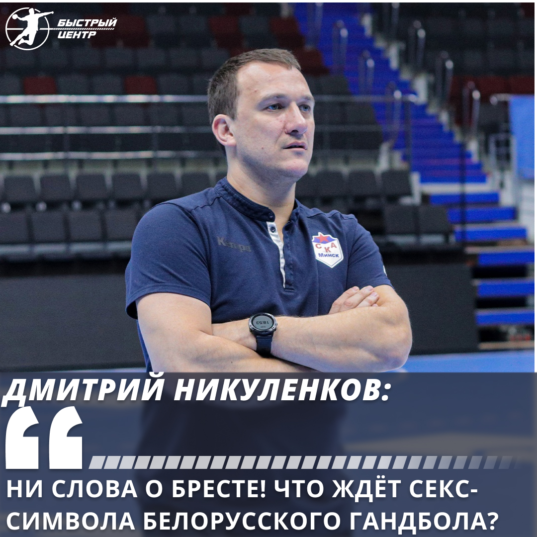 Дмитрий Никуленков: ни слова о Бресте! Что ждёт секс-символа белорусского  гандбола? - Гандбол. Быстрый центр - Блоги Sports.ru