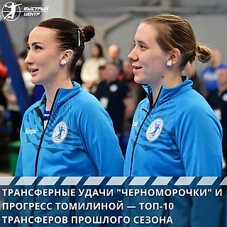 Трансферные удачи &#171;Черноморочки&#187; и прогресс Томилиной — топ-10 трансферов прошлого сезона