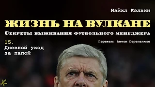 Майкл Кэлвин. «Жизнь на вулкане. Секреты выживания футбольного менеджера». Глава 15. Дневной уход за папой