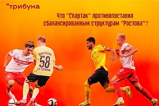 Что «Спартак» противопоставил сбалансированным структурам «Ростова»?