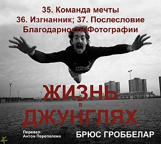 Брюс Гроббелар. «Жизнь в джунглях» 35. Команда мечты; 36. Изгнанник; 37. Послесловие; Благодарности/Фотографии