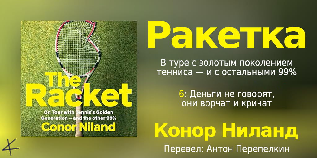Конор Ниланд. «Ракетка. В туре с «золотым поколением» тенниса — и остальными». 6. Деньги не говорят, они ворчат и кричат