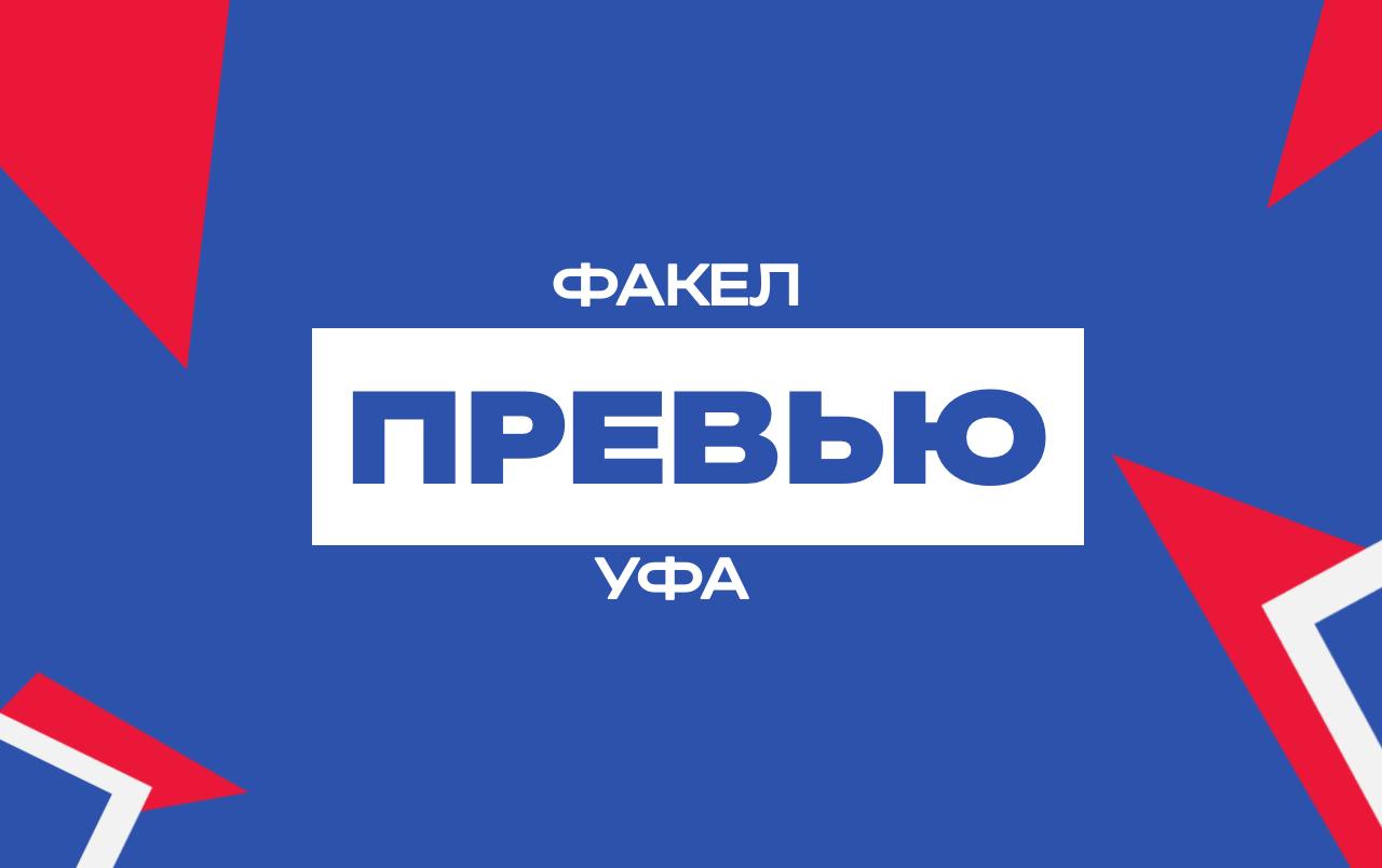 Превью к матчу «Факел» – «Уфа»