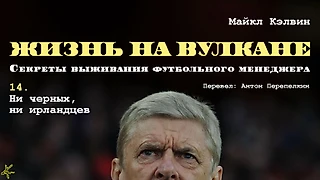 Майкл Кэлвин. «Жизнь на вулкане. Секреты выживания футбольного менеджера». Глава 14. Ни черных, ни ирландцев
